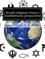 World Religions from a Zimbabwean Perspective: A Cross Cutting Approach to Understanding the Religious Phenomena 1544810636 Book Cover