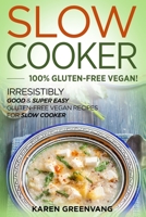 Slow Cooker -100% Gluten-Free Vegan: Irresistibly Good & Super Easy Gluten-Free Vegan Recipes for Slow Cooker (Slow Cooker, Vegan Recipes) 1913517543 Book Cover