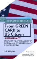 From Green Card to US Citizen: A Harsh Reality: Mistakes to avoid & know if being a Citizen is right for you! B0CW2Y6DZ2 Book Cover