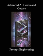 Advanced AI Command Course: Prompt Engineering 1960808095 Book Cover
