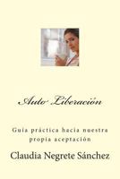 Auto Liberacion: Guia Practica de nuestra propia Aceptacion 1484998529 Book Cover