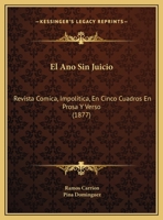El Ano Sin Juicio: Revista Comica, Impolitica, En Cinco Cuadros En Prosa Y Verso (1877) 1169623417 Book Cover