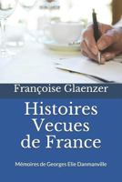 Histoires vécues de France: Memoires de Georges Elie Danmanville 10 AVRIL 1877 - 23 NOVEMBRE 1957 1792697651 Book Cover