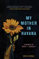 My Mother in Havana: A Memoir of Magic & Miracle 195897255X Book Cover