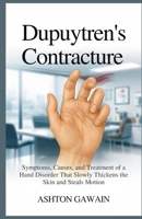 Dupuytren’s Contracture: Symptoms, Causes, and Treatment of a Hand Disorder That Slowly Thickens the Skin and Steals Motion B0FWZLF8VD Book Cover