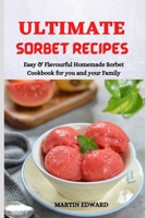 ULTIMATE SORBET RECIPES: Easy & Flavourful Homemade Sorbet Cookbook for you and your Family B09917QR8V Book Cover