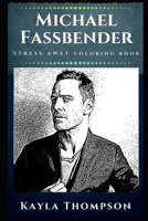 Michael Fassbender Stress Away Coloring Book: An Adult Coloring Book Based on The Life of Michael Fassbender. 1712240714 Book Cover
