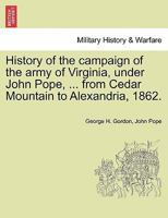 History of the Campaign of the Army of Virginia, Under John Pope ...: From Cedar Mountain to Alexandria, 1862 1241469644 Book Cover