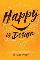 Happy By Design: How to use your 5 senses to trigger your happy anywhere, anytime 1734063505 Book Cover