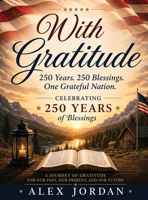 With Gratitude 250 Years. 250 Blessings. One Grateful Nation: Celebrating America's 250th Anniversary America's 250th Anniversary Edition B0H6P8BJ9N Book Cover