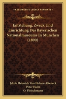 Entstehung, Zweck Und Einrichtung Des Bayerischen Nationalmuseums In Munchen (1890) 1161160469 Book Cover