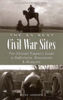 The 25 Best Civil War Sites: The Ultimate Traveler's Guide to Battlefields, Monument & Museums (Greenline Historic Travel) 0975902245 Book Cover