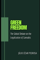 Green Freedom: The Global Debate on the Legalization of Cannabis B0CGKRNZR1 Book Cover