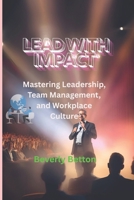 Lead With Impact: Mastering Leadership, Team Management, and Workplace Culture B0DYT6FG6C Book Cover