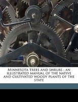 Minnesota trees and shrubs: an illustrated manual of the native and cultivated woody plants of the state 101621250X Book Cover