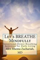 Let's BREATHE Mindfully: Intentional Slower Breathing Activities for Daily Living 0996366555 Book Cover