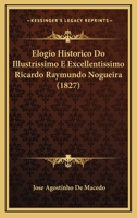 Elogio Historico Do Illustrissimo E Excellentissimo Ricardo Raymundo Nogueira (1827) 1167386922 Book Cover