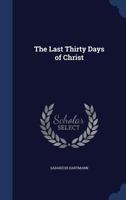 The Last Thirty Days of Christ 1016023847 Book Cover