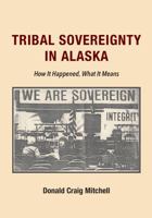 Tribal Sovereignty in Alaska: How It Happened, What It Means 1531022243 Book Cover