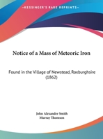 Notice Of A Mass Of Meteoric Iron: Found In The Village Of Newstead, Roxburghsire 1169436277 Book Cover