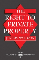 The Right to Private Property (Clarendon Paperbacks) 0198239378 Book Cover