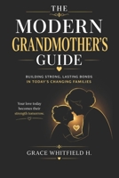 THE MODERN GRANDMOTHER’S GUIDE: How to Build Strong Bonds, Respect Boundaries, and Stay Relevant in Today’s Parenting World B0H5695RTC Book Cover