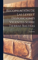Recopilación De Las Leyes Y Disposiciones Vigentes: Sobre Tierras Baldías E Instrucciones Y Formularios Para Su Adquisición 1019148632 Book Cover
