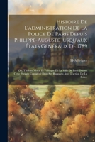 Histoire De L'administration De La Police De Paris Depuis Philippe-Auguste Jusqu'aux États Généraux De 1789: Ou, Tableau Moral Et Politique De La ... Avec L'action De La Police 1021738859 Book Cover