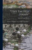 Give 'Em Hell Harry: An Informal Biography of the Terrible Tempered Mr. T. [Harry S. Truman] 1013502353 Book Cover