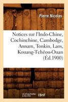 Notices Sur L'Indo-Chine, Cochinchine, Cambodge, Annam, Tonkin, Laos, Kouang-Tcha(c)Ou-Ouan (A0/00d.1900) 2012754147 Book Cover