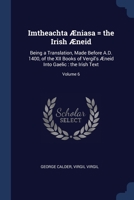 Imtheachta Æniasa = the Irish Æneid: Being a Translation, Made Before A.D. 1400, of the XII Books of Vergil's Æneid Into Gaelic : the Irish Text; Volume 6 1340367432 Book Cover