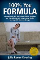 100% You Formula: Discover Your Very Own Divine Human Blueprint and the Skill to Access More Energy, Vitality and Joy with Quantum Energy! 1546461396 Book Cover