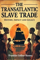THE TRANSATLANTIC SLAVE TRADE: History, Impact and Legacy B0DTG6BJTN Book Cover