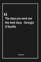 The days you work are the best days. -Georgia O'Keeffe: Lined Gift Notebook With Unique Touch Journal Lined Premium 120 Pages Quotes 1661966462 Book Cover