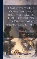 Pamphlets on the Constitution of the United States, Published During its Discussion by the People, 1787-1788 1019576553 Book Cover