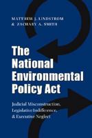 The National Environmental Policy Act: Judicial Misconstruction, Legislative Indifference, and Executive Neglect 1603440488 Book Cover