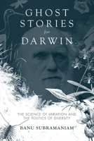 Ghost Stories for Darwin: The Science of Variation and the Politics of Diversity 0252080246 Book Cover