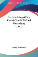 Der Schuldbegriff Als Einheit Von Wille Und Vorstellung (1892) 1160071241 Book Cover