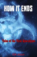 How It Ends : Tales from the Viral Apocalypse 173517114X Book Cover