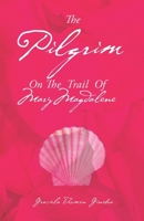The Pilgrim: On the Trail of Mary Magdalene 1950775038 Book Cover