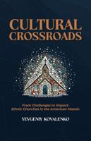 Cultural Crossroads: From Challenges to Impact - Ethnic Churches in the American Mosaic B0GQ2SS616 Book Cover