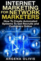 Internet Marketing For Network Marketers: How To Create Automated Systems To Get Recruits and Customers Online 1508554498 Book Cover