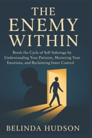 The Enemy Within: Break the Cycle of Self-Sabotage by Understanding Your Patterns, Mastering Your Emotions, and Reclaiming Inner Control (The Inner ... Transform Your Mind, One Insight at a Time) B0FLVCFTWH Book Cover