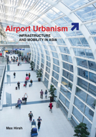 Airport Urbanism: Infrastructure and Mobility in Asia 0816696101 Book Cover