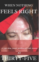 When Nothing Feels Right at Thirty-Five: A Mid-thirty Mental Meltdown and Faith Memoirs B09DMXRJC6 Book Cover