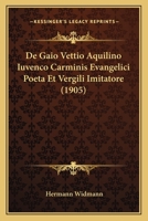 De Gaio Vettio Aquilino Iuvenco Carminis Evangelici Poeta Et Vergili Imitatore (1905) 1160389225 Book Cover