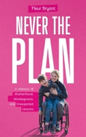 Never the Plan: A Memoir of Motherhood, Misdiagnosis, and Unexpected Lessons 1066638802 Book Cover