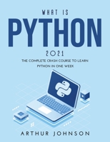 What Is Python 2021: The Complete Crash Course to Learn Python in One Week 1008941999 Book Cover