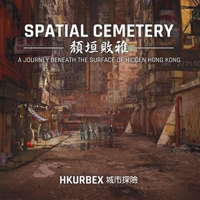 Spatial Cemetery: A Journey Beneath the Surface of Hidden Hong Kong 9887792861 Book Cover