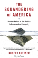 The Squandering of America: How the Failure of Our Politics Undermines Our Prosperity 1400040809 Book Cover